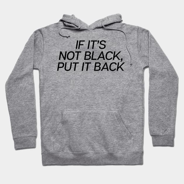 If It�s Not Black Put It Back Hoodie by theoddstreet